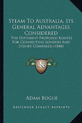 Steam To Australia, Its General Advantages Considered: The Different Proposed Routes For Connecting London And Sydney Compared (1848)