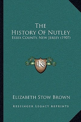 The History Of Nutley: Essex County, New Jersey (1907)