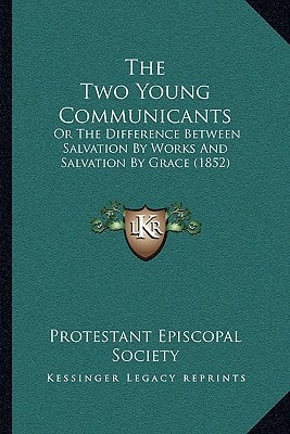 The Two Young Communicants: Or The Difference Between Salvation By Works And Salvation By Grace (1852)