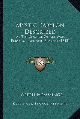 Mystic Babylon Described: As The Source Of All War, Persecution, And Slavery (1843)
