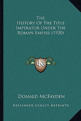 The History Of The Title Imperator Under The Roman Empire (1920)