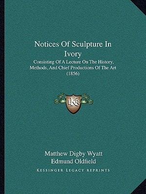 Notices Of Sculpture In Ivory: Consisting Of A Lecture On The History, Methods, And Chief Productions Of The Art (1856)