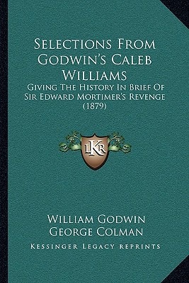 Selections From Godwin's Caleb Williams: Giving The History In Brief Of Sir Edward Mortimer's Revenge (1879)