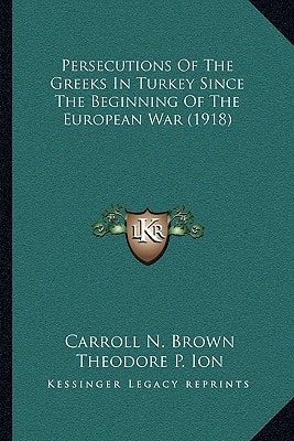 Persecutions Of The Greeks In Turkey Since The Beginning Of The European War (1918)