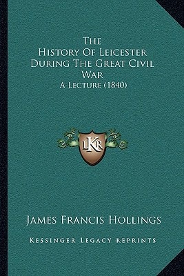 The History Of Leicester During The Great Civil War: A Lecture (1840)