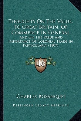 Thoughts On The Value, To Great Britain, Of Commerce In General: And On The Value And Importance Of Colonial Trade In Particularly (1807)