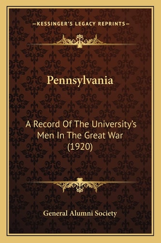 Pennsylvania: A Record Of The University's Men In The Great War (1920)
