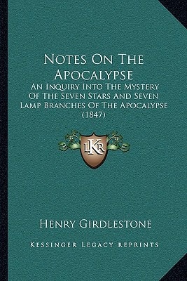 Notes On The Apocalypse: An Inquiry Into The Mystery Of The Seven Stars And Seven Lamp Branches Of The Apocalypse (1847)