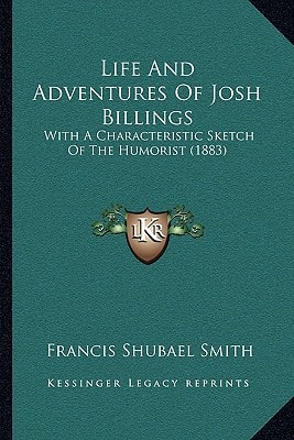 Life And Adventures Of Josh Billings: With A Characteristic Sketch Of The Humorist (1883)