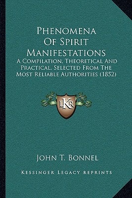 Phenomena Of Spirit Manifestations: A Compilation, Theoretical And Practical, Selected From The Most Reliable Authorities (1852)
