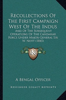Recollections Of The First Campaign West Of The Indus: And Of The Subsequent Operations Of The Candahar Force Under Major-General Sir W. Nott (1845)