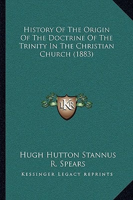 History Of The Origin Of The Doctrine Of The Trinity In The Christian Church (1883)