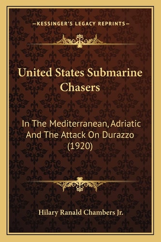 United States Submarine Chasers: In The Mediterranean, Adriatic And The Attack On Durazzo (1920)
