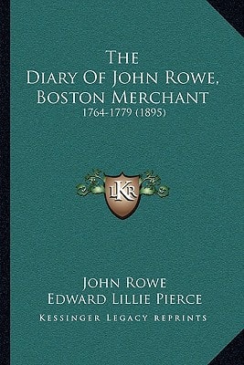 The Diary Of John Rowe, Boston Merchant: 1764-1779 (1895)