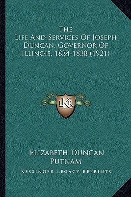 The Life And Services Of Joseph Duncan, Governor Of Illinois, 1834-1838 (1921)