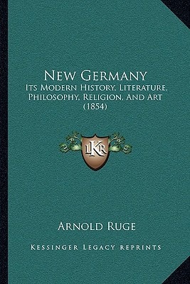 New Germany: Its Modern History, Literature, Philosophy, Religion, And Art (1854)