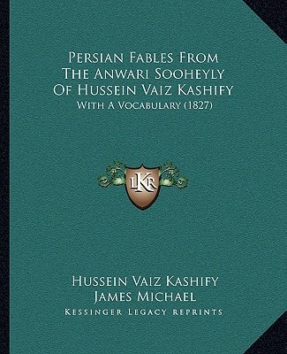 Persian Fables From The Anwari Sooheyly Of Hussein Vaiz Kashify: With A Vocabulary (1827)