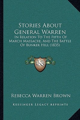 Stories About General Warren: In Relation To The Fifth Of March Massacre, And The Battle Of Bunker Hill (1835)