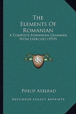 The Elements Of Romanian: A Complete Romanian Grammar, With Exercises (1919)