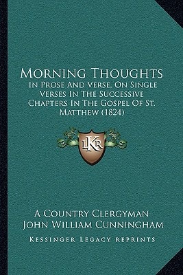 Morning Thoughts: In Prose And Verse, On Single Verses In The Successive Chapters In The Gospel Of St. Matthew (1824)