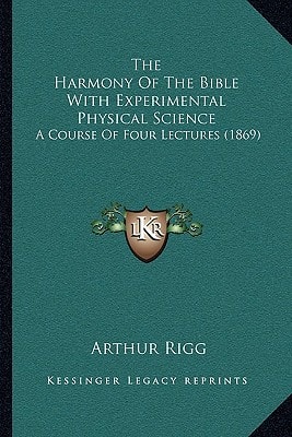 The Harmony Of The Bible With Experimental Physical Science: A Course Of Four Lectures (1869)