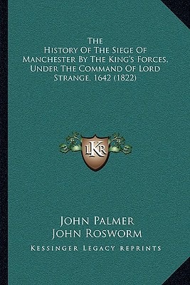 The History Of The Siege Of Manchester By The King's Forces, Under The Command Of Lord Strange, 1642 (1822)