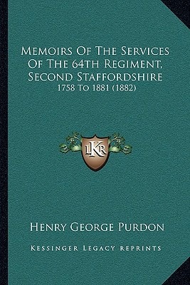 Memoirs Of The Services Of The 64th Regiment, Second Staffordshire: 1758 To 1881 (1882)