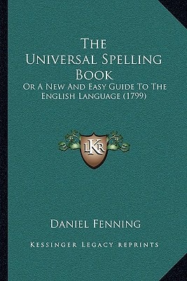 The Universal Spelling Book: Or A New And Easy Guide To The English Language (1799)