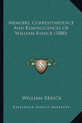 Memoirs, Correspondence And Reminiscences Of William Renick (1880)