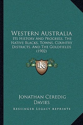 Western Australia: Its History And Progress, The Native Blacks, Towns, Country Districts, And The Goldfields (1902)