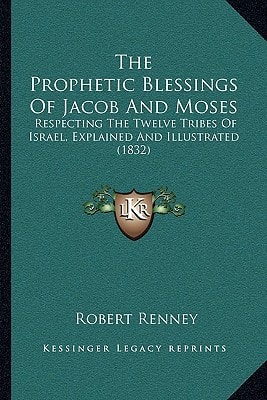 The Prophetic Blessings Of Jacob And Moses: Respecting The Twelve Tribes Of Israel, Explained And Illustrated (1832)