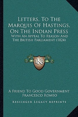 Letters, To The Marquis Of Hastings, On The Indian Press: With An Appeal To Reason And The British Parliament (1824)