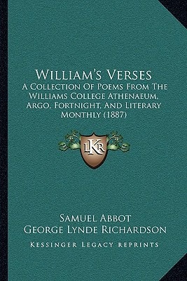 William's Verses: A Collection Of Poems From The Williams College Athenaeum, Argo, Fortnight, And Literary Monthly (1887)