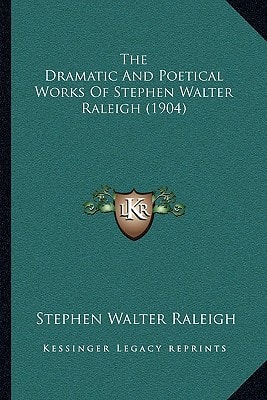 The Dramatic And Poetical Works Of Stephen Walter Raleigh (1904)