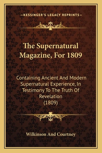 The Supernatural Magazine, For 1809: Containing Ancient And Modern Supernatural Experience, In Testimony To The Truth Of Revelation (1809)