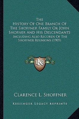 The History Of One Branch Of The Shoffner Family Or John Shofner And His Descendants: Including Also Records Of The Shoffner Reunions (1905)