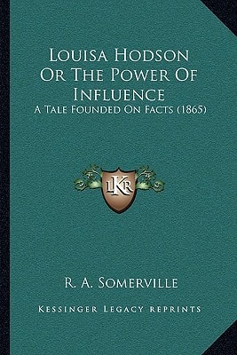 Louisa Hodson Or The Power Of Influence: A Tale Founded On Facts (1865)
