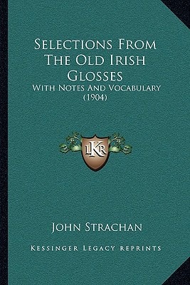 Selections From The Old Irish Glosses: With Notes And Vocabulary (1904)
