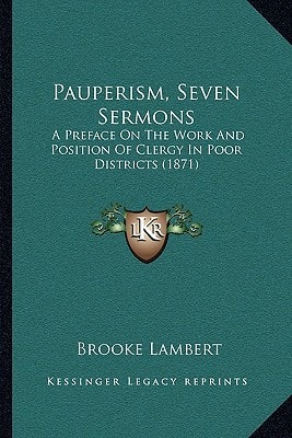 Pauperism, Seven Sermons: A Preface On The Work And Position Of Clergy In Poor Districts (1871)