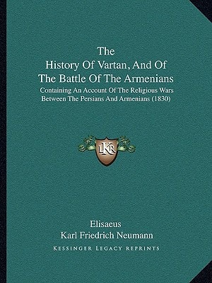 The History Of Vartan, And Of The Battle Of The Armenians: Containing An Account Of The Religious Wars Between The Persians And Armenians (1830)
