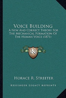 Voice Building: A New And Correct Theory For The Mechanical Formation Of The Human Voice (1871)