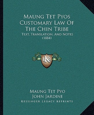 Maung Tet Pyos Customary Law Of The Chin Tribe: Text, Translation, And Notes (1884)