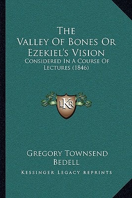 The Valley Of Bones Or Ezekiel's Vision: Considered In A Course Of Lectures (1846)