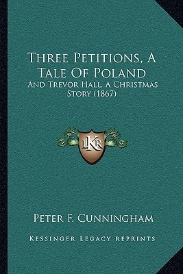 Three Petitions, A Tale Of Poland: And Trevor Hall, A Christmas Story (1867)