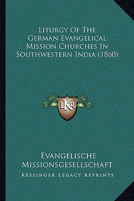 Liturgy Of The German Evangelical Mission Churches In Southwestern India (1860)