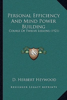Personal Efficiency And Mind Power Building: Course Of Twelve Lessons (1921)