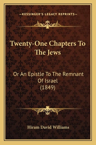 Twenty-One Chapters To The Jews: Or An Epistle To The Remnant Of Israel (1849)