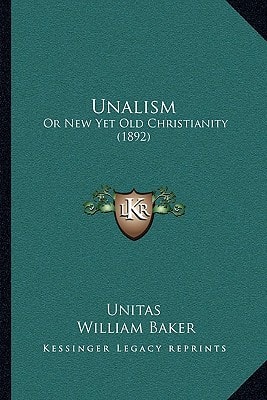Unalism: Or New Yet Old Christianity (1892)
