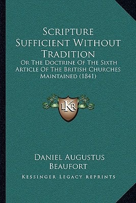 Scripture Sufficient Without Tradition: Or The Doctrine Of The Sixth Article Of The British Churches Maintained (1841)