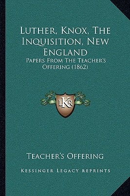 Luther, Knox, The Inquisition, New England: Papers From The Teacher's Offering (1862)